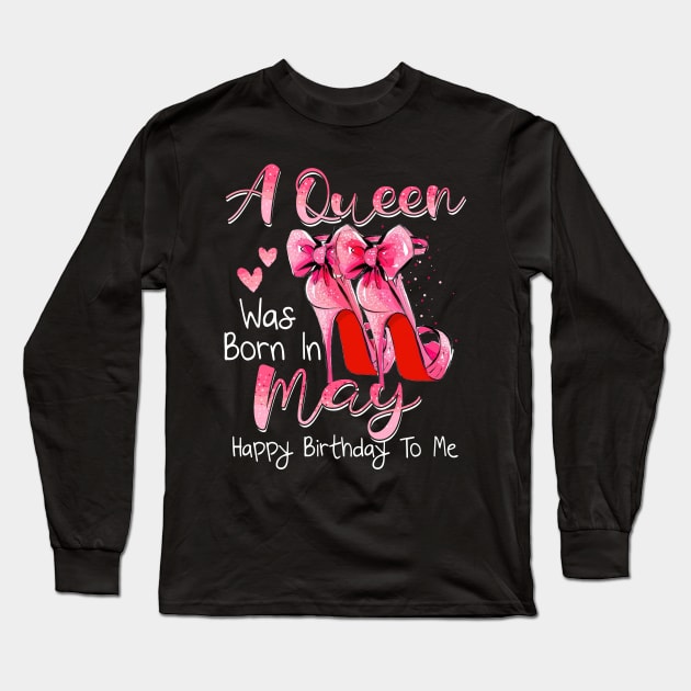 A Queen Was Born In May Happy Birthday To Me Long Sleeve T-Shirt by Margaretsantana